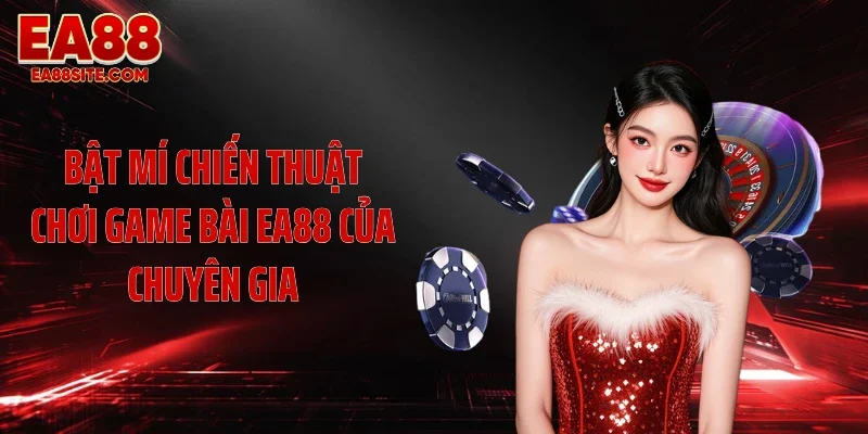 Bật mí chiến thuật chơi game bài EA88 của chuyên gia