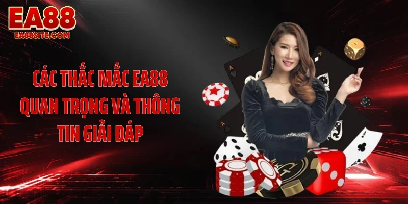 Các thắc mắc EA88 quan trọng và thông tin giải đáp