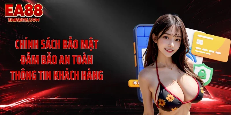 Chính sách bảo mật đảm bảo an toàn thông tin khách hàng
