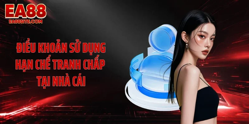 Điều khoản sử dụng hạn chế tranh chấp tại nhà cái
