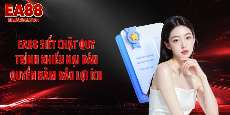 EA88 siết chặt quy trình khiếu nại bản quyền đảm bảo lợi ích