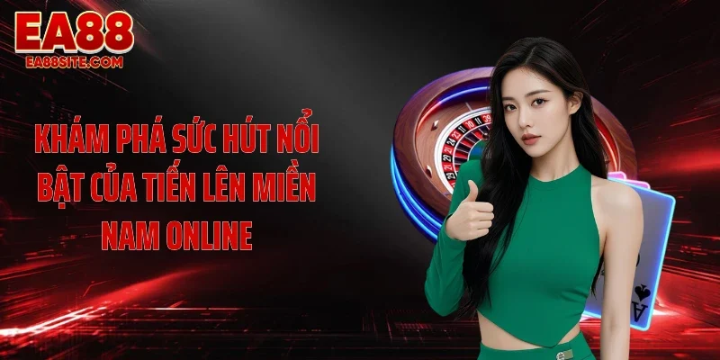 Khám phá sức hút nổi bật của tiến lên miền Nam online