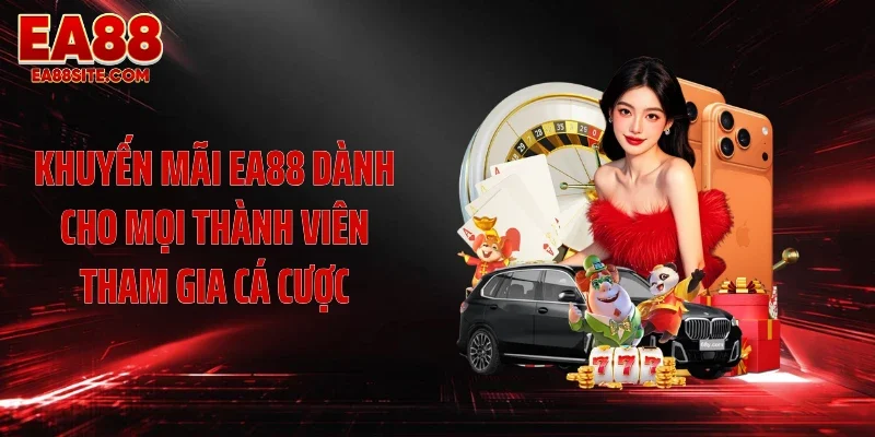 Khuyến mãi EA88 dành cho mọi thành viên tham gia cá cược