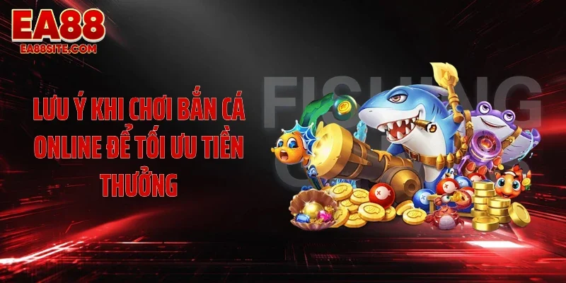Lưu ý khi chơi bắn cá online để tối ưu tiền thưởng