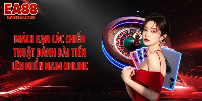 Mách bạn các chiến thuật đánh bài tiến lên miền Nam online