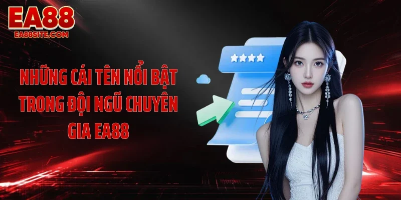 Những cái tên nổi bật trong đội ngũ chuyên gia EA88