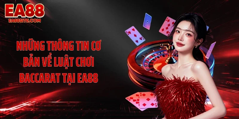 Những thông tin cơ bản về luật chơi baccarat tại EA88
