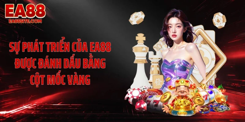 Sự phát triển của EA88 được đánh dấu bằng cột mốc vàng