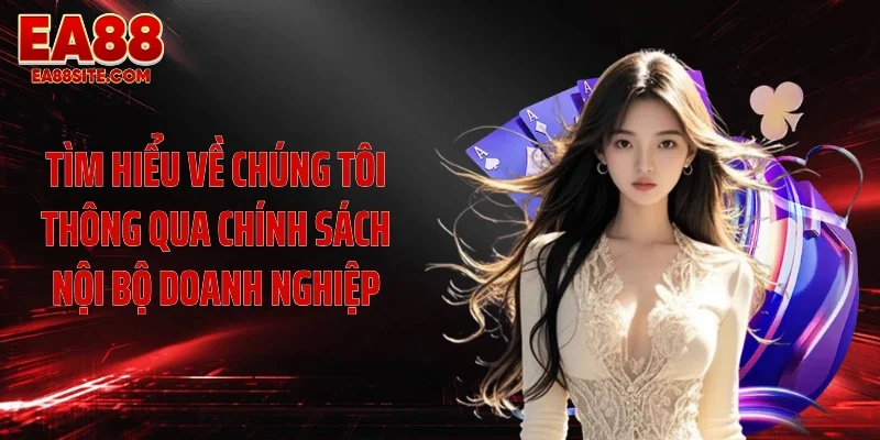 Tìm hiểu về chúng tôi thông qua chính sách nội bộ doanh nghiệp