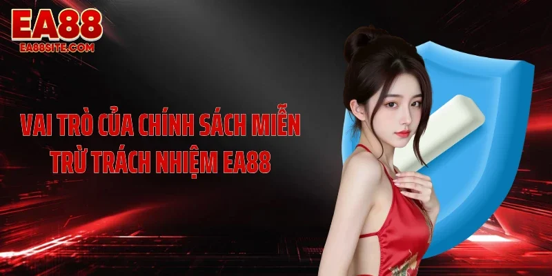 Vai trò của chính sách miễn trừ trách nhiệm EA88